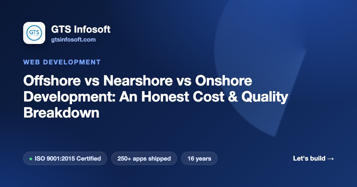 Offshore vs Nearshore vs Onshore Development: An Honest Cost & Quality Breakdown